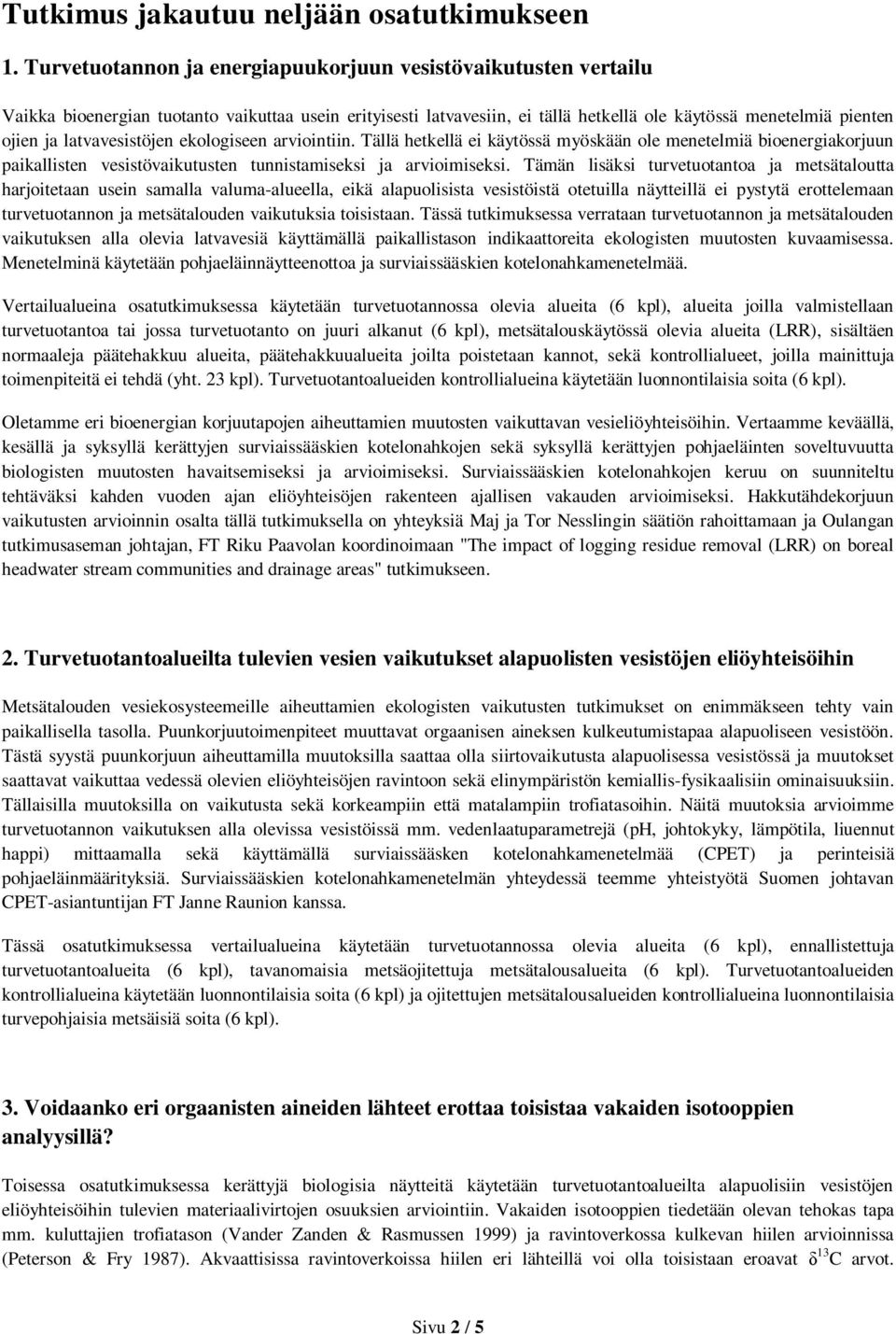 latvavesistöjen ekologiseen arviointiin. Tällä hetkellä ei käytössä myöskään ole menetelmiä bioenergiakorjuun paikallisten vesistövaikutusten tunnistamiseksi ja arvioimiseksi.