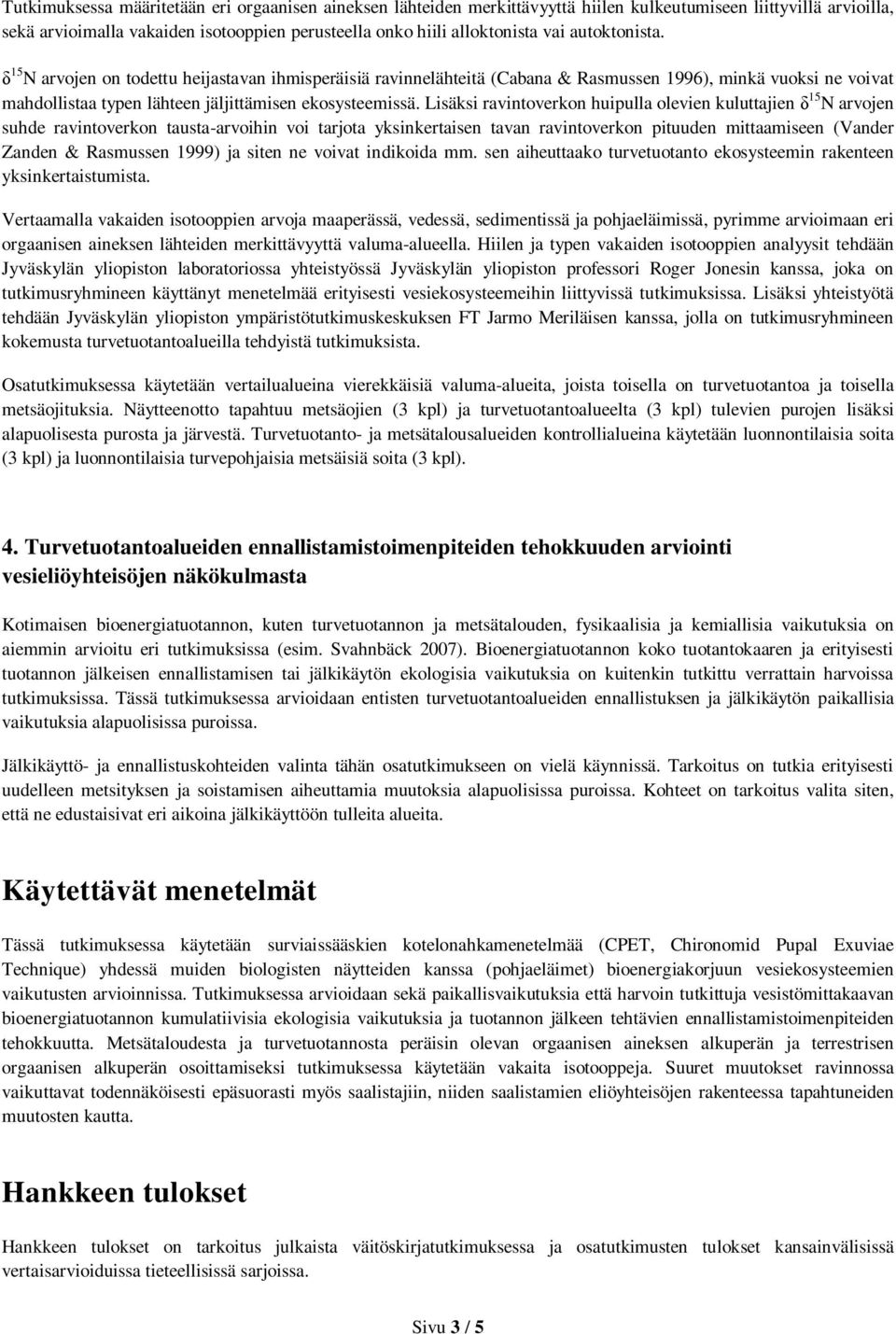 Lisäksi ravintoverkon huipulla olevien kuluttajien 15 N arvojen suhde ravintoverkon tausta-arvoihin voi tarjota yksinkertaisen tavan ravintoverkon pituuden mittaamiseen (Vander Zanden & Rasmussen