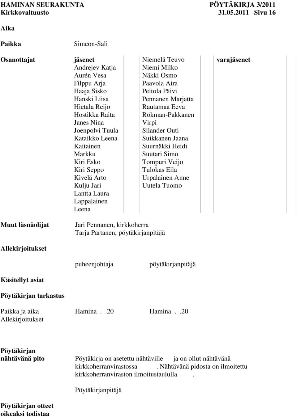 Kaitainen Markku Kiri Esko Kiri Seppo Kivelä Arto Kulju Jari Lantta Laura Lappalainen Leena Niemelä Teuvo Niemi Milko Näkki Osmo Paavola Aira Peltola Päivi Pennanen Marjatta Rautamaa Eeva