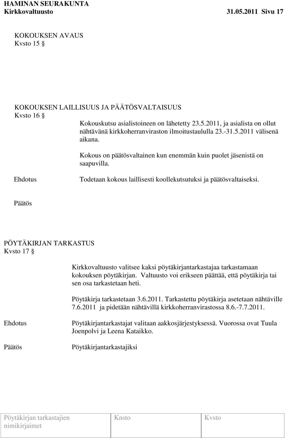 PÖYTÄKIRJAN TARKASTUS 17 Kirkkovaltuusto valitsee kaksi pöytäkirjantarkastajaa tarkastamaan kokouksen pöytäkirjan. Valtuusto voi erikseen päättää, että pöytäkirja tai sen osa tarkastetaan heti.