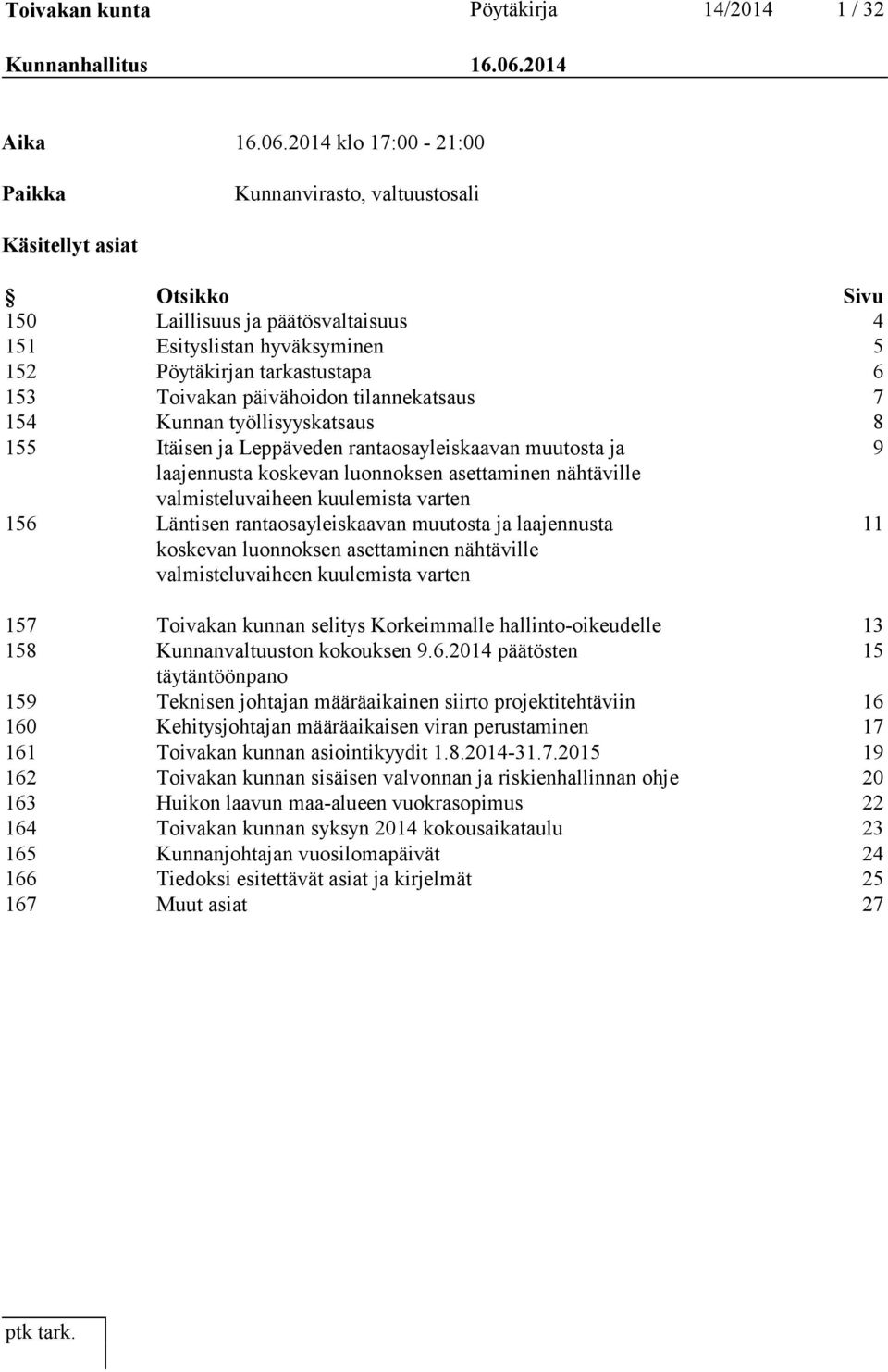 2014 klo 17:00-21:00 Paikka Kunnanvirasto, valtuustosali Käsitellyt asiat Otsikko Sivu 150 Laillisuus ja päätösvaltaisuus 4 151 Esityslistan hyväksyminen 5 152 Pöytäkirjan tarkastustapa 6 153