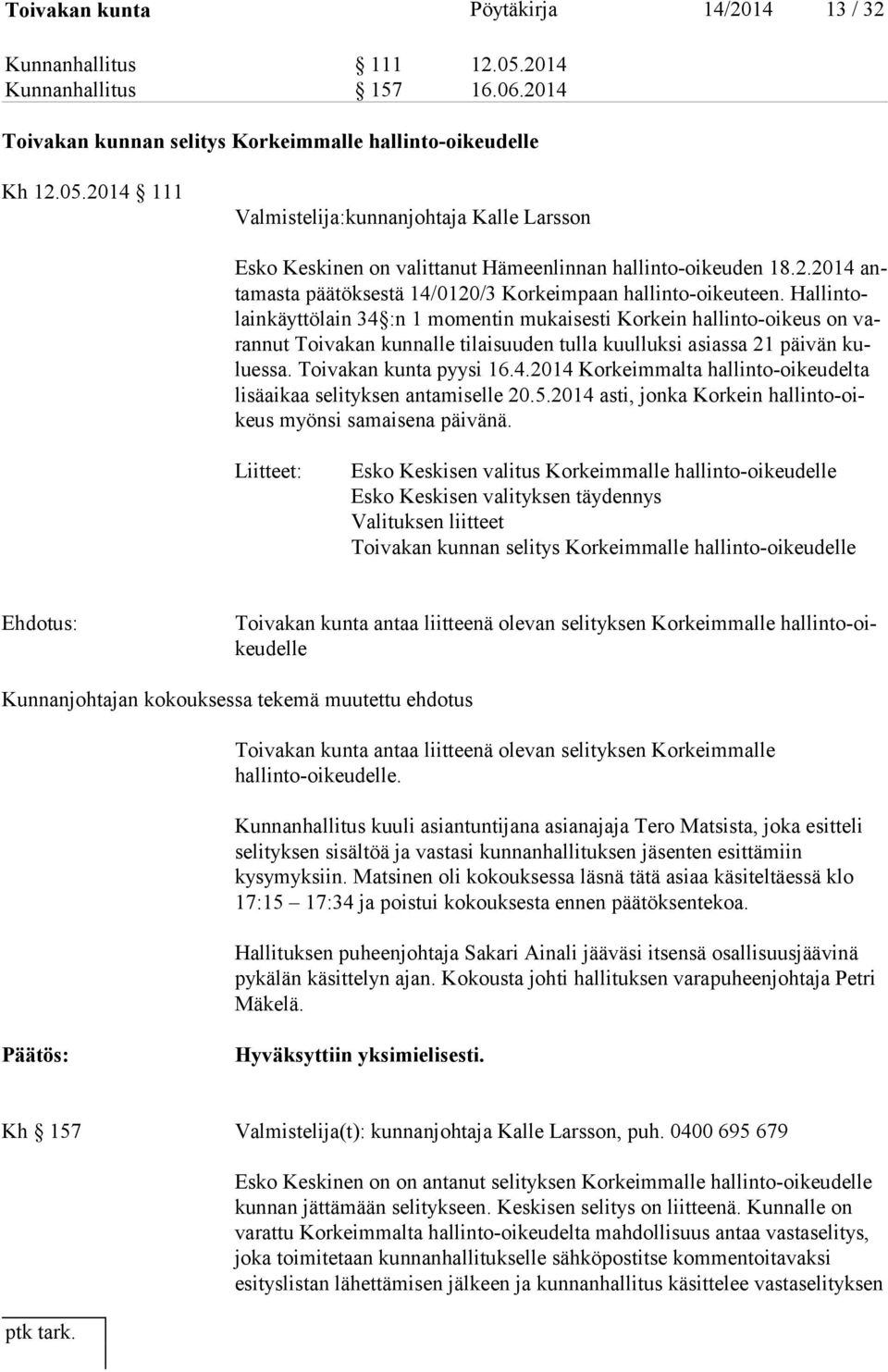 Hallintolainkäyttölain 34 :n 1 momentin mukaisesti Korkein hallinto-oikeus on varannut Toivakan kunnalle tilaisuuden tulla kuulluksi asiassa 21 päivän kuluessa. Toivakan kunta pyysi 16.4.2014 Korkeimmalta hallinto-oikeudelta lisäaikaa selityksen antamiselle 20.