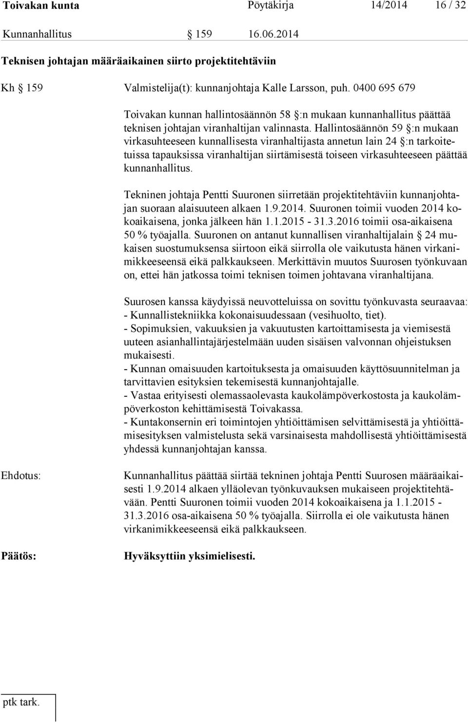 Hallintosäännön 59 :n mukaan vir ka suh tee seen kunnallisesta viranhaltijasta annetun lain 24 :n tar koi tetuis sa tapauksissa viranhaltijan siirtämisestä toiseen virkasuhteeseen päättää kun nan hal