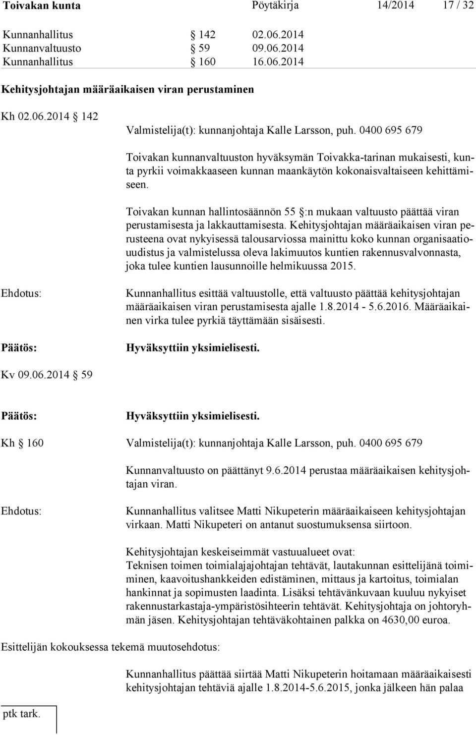Toivakan kunnan hallintosäännön 55 :n mukaan valtuusto päättää viran pe rus ta mi ses ta ja lakkauttamisesta.