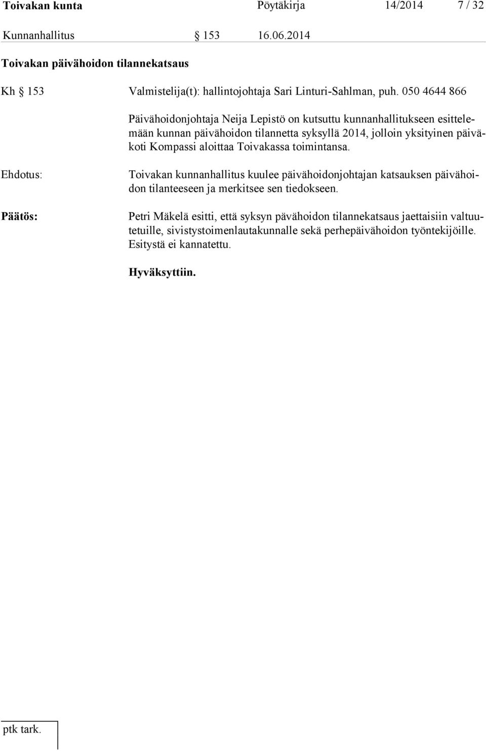 Kompassi aloittaa Toivakassa toimintansa. Toivakan kunnanhallitus kuulee päivähoidonjohtajan katsauksen päi vä hoidon tilanteeseen ja merkitsee sen tiedokseen.
