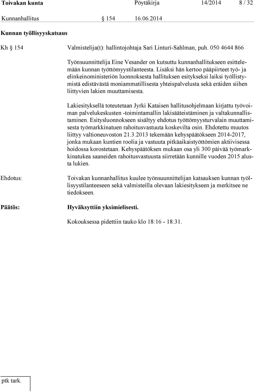 Lisäksi hän kertoo pääpiirteet työ- ja elinkeinoministeriön luonnoksesta hallituksen esitykseksi laiksi työl lis tymis tä edistävästä moniammatillisesta yhteispalvelusta sekä eräiden sii hen