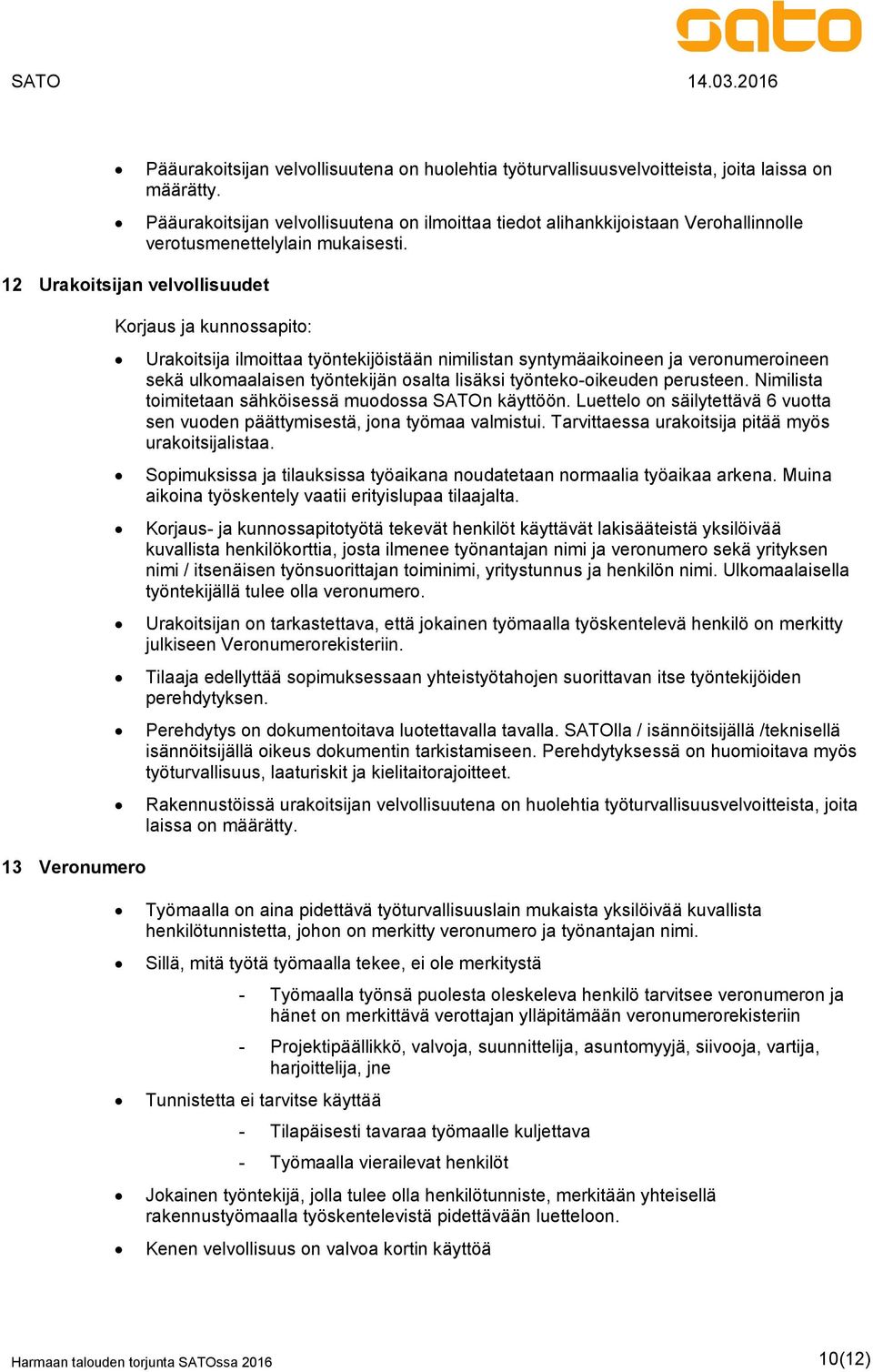 12 Urakoitsijan velvollisuudet Korjaus ja kunnossapito: 13 Veronumero Urakoitsija ilmoittaa työntekijöistään nimilistan syntymäaikoineen ja veronumeroineen sekä ulkomaalaisen työntekijän osalta