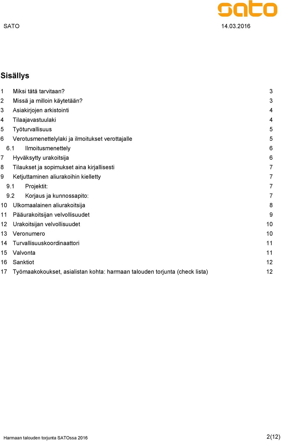 1 Ilmoitusmenettely 6 7 Hyväksytty urakoitsija 6 8 Tilaukset ja sopimukset aina kirjallisesti 7 9 Ketjuttaminen aliurakoihin kielletty 7 9.1 Projektit: 7 9.