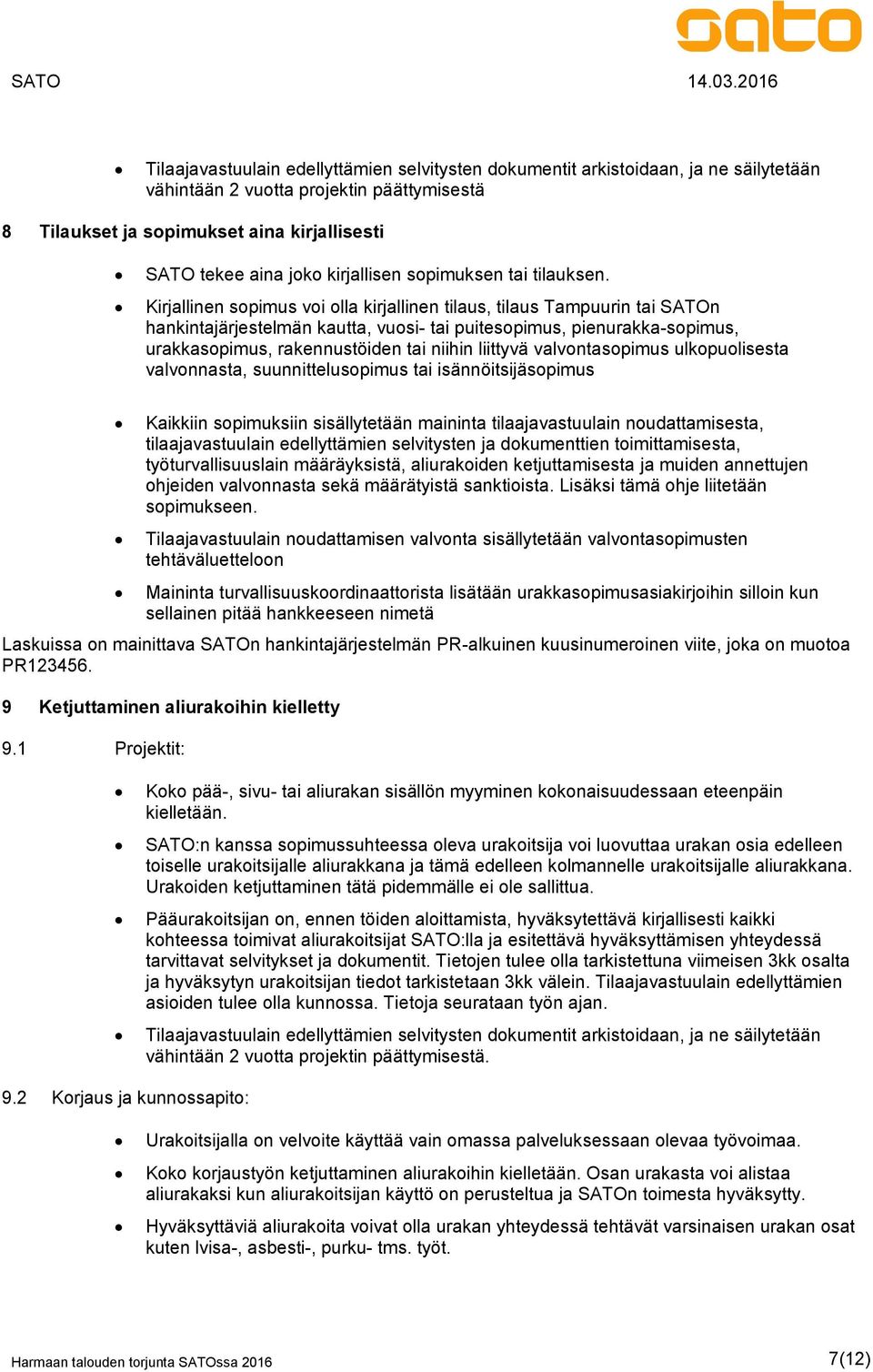 Kirjallinen sopimus voi olla kirjallinen tilaus, tilaus Tampuurin tai SATOn hankintajärjestelmän kautta, vuosi- tai puitesopimus, pienurakka-sopimus, urakkasopimus, rakennustöiden tai niihin liittyvä