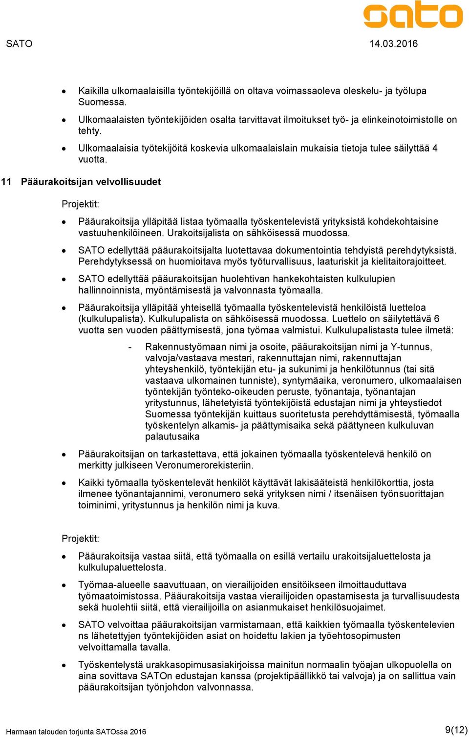 11 Pääurakoitsijan velvollisuudet Projektit: Pääurakoitsija ylläpitää listaa työmaalla työskentelevistä yrityksistä kohdekohtaisine vastuuhenkilöineen. Urakoitsijalista on sähköisessä muodossa.