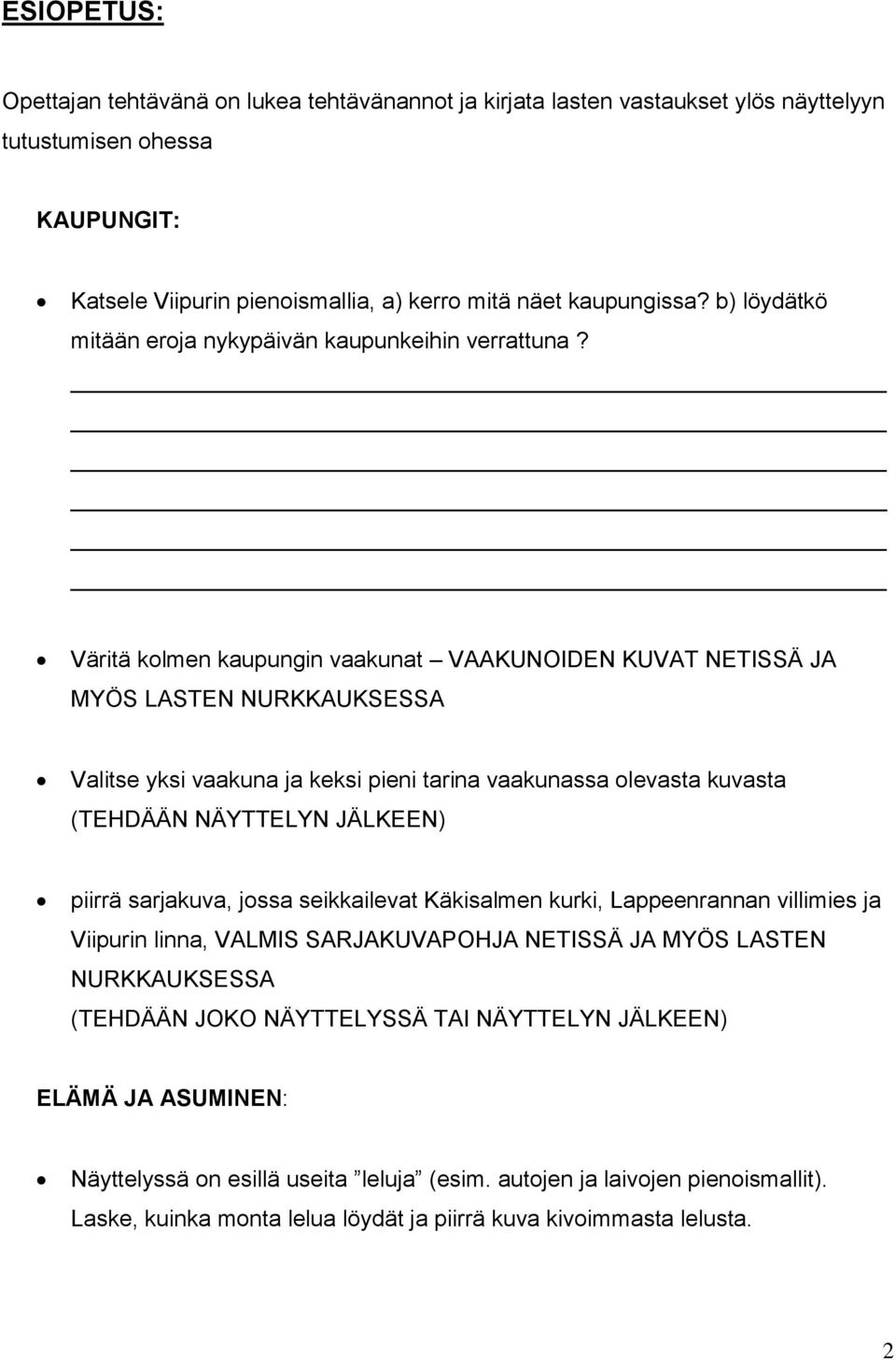 Väritä kolmen kaupungin vaakunat VAAKUNOIDEN KUVAT NETISSÄ JA MYÖS LASTEN NURKKAUKSESSA Valitse yksi vaakuna ja keksi pieni tarina vaakunassa olevasta kuvasta (TEHDÄÄN NÄYTTELYN JÄLKEEN) piirrä