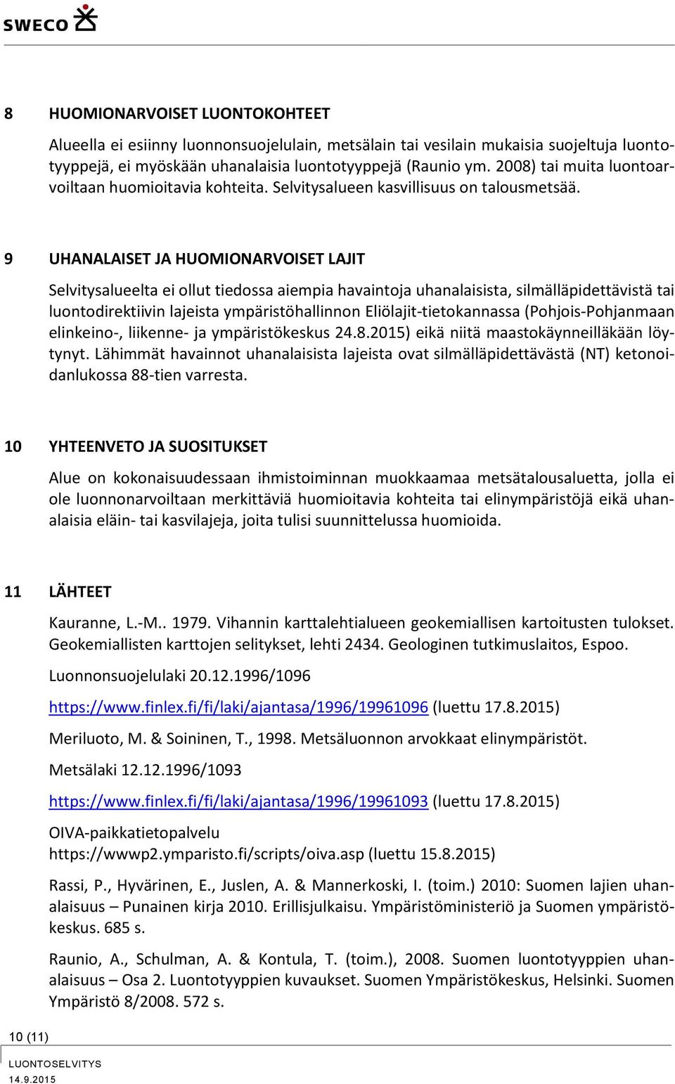 9 UHANALAISET JA HUOMIONARVOISET LAJIT Selvitysalueelta ei ollut tiedossa aiempia havaintoja uhanalaisista, silmälläpidettävistä tai luontodirektiivin lajeista ympäristöhallinnon