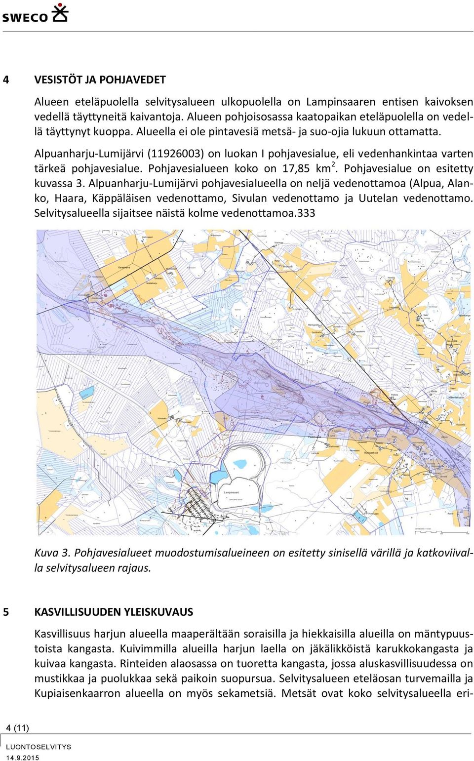 Alpuanharju-Lumijärvi (11926003) on luokan I pohjavesialue, eli vedenhankintaa varten tärkeä pohjavesialue. Pohjavesialueen koko on 17,85 km 2. Pohjavesialue on esitetty kuvassa 3.