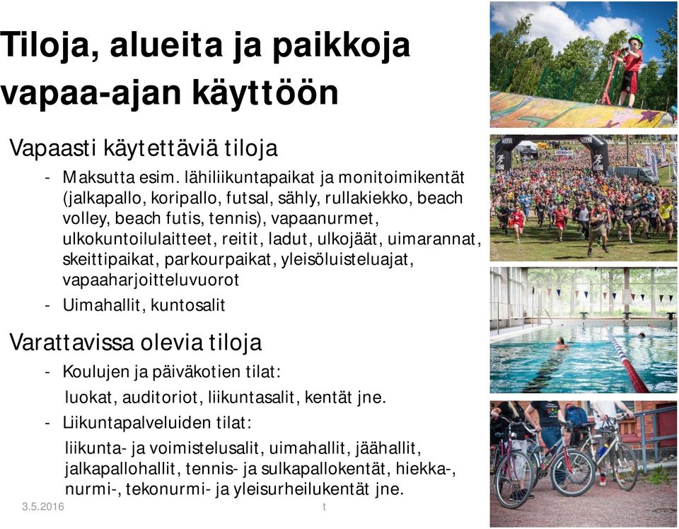 ladut, ulkojäät, uimarannat, skeittipaikat, parkourpaikat, yleisöluisteluajat, vapaaharjoitteluvuorot - Uimahallit, kuntosalit Varattavissa olevia tiloja - Koulujen ja