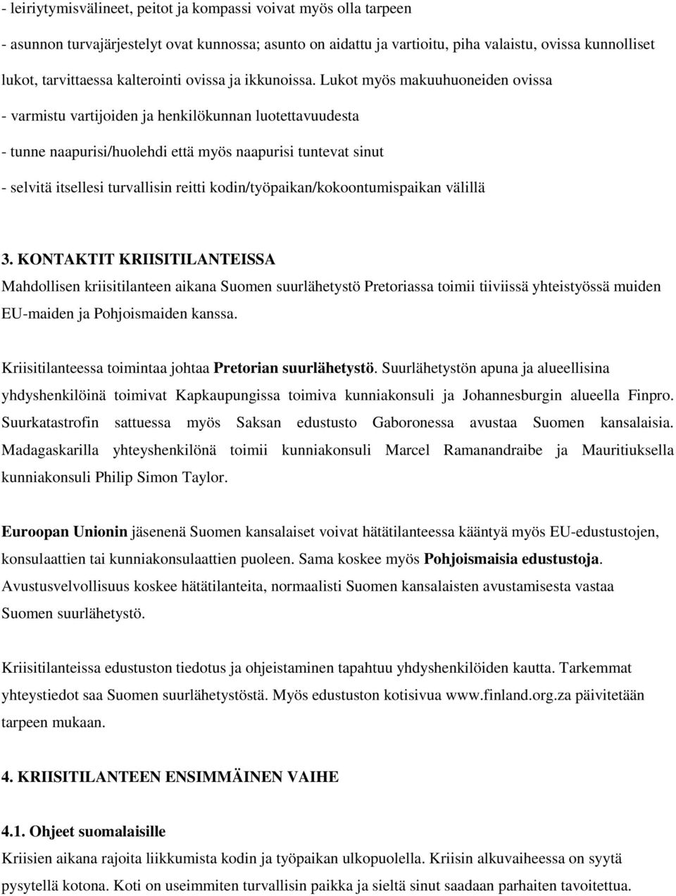 Lukot myös makuuhuoneiden ovissa - varmistu vartijoiden ja henkilökunnan luotettavuudesta - tunne naapurisi/huolehdi että myös naapurisi tuntevat sinut - selvitä itsellesi turvallisin reitti