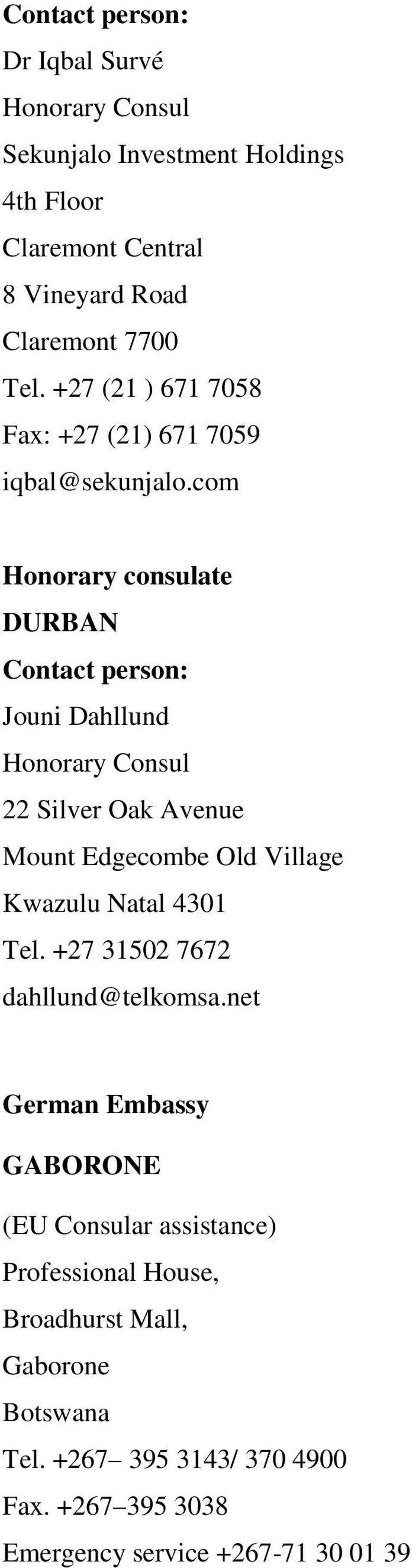 com Honorary consulate DURBAN Contact person: Jouni Dahllund Honorary Consul 22 Silver Oak Avenue Mount Edgecombe Old Village Kwazulu Natal