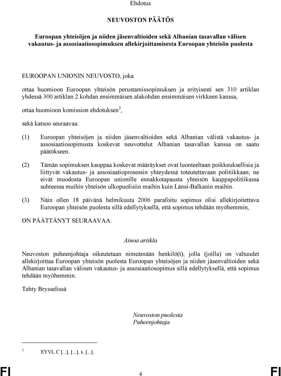 välistä vakautus0 ja assosiaatiosopimusta koskevat neuvottelut Albanian tasavallan kanssa on saatu päätökseen.