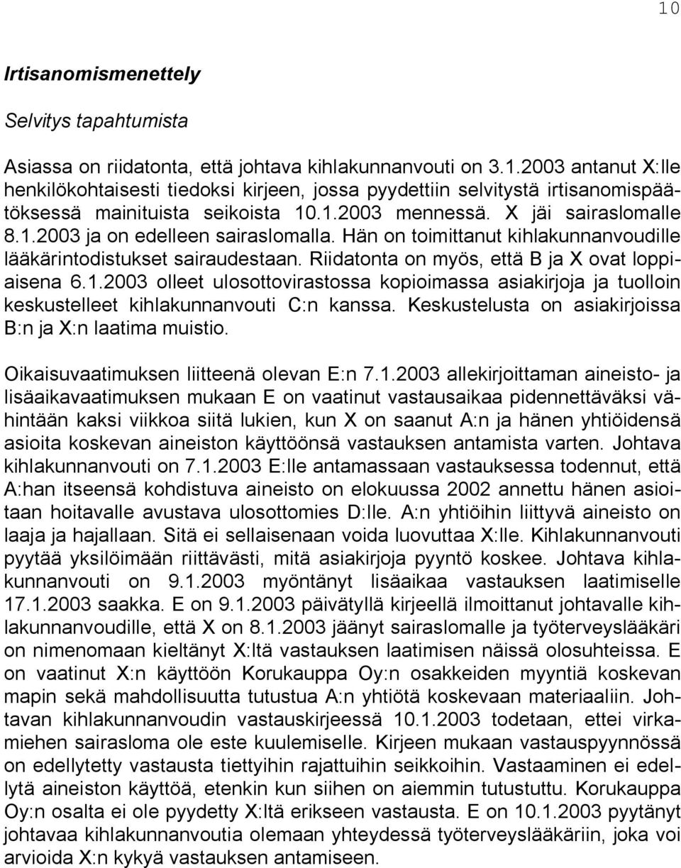 Riidatonta on myös, että B ja X ovat loppiaisena 6.1.2003 olleet ulosottovirastossa kopioimassa asiakirjoja ja tuolloin keskustelleet kihlakunnanvouti C:n kanssa.