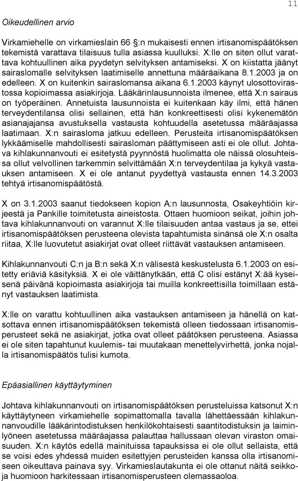 X on kuitenkin sairaslomansa aikana 6.1.2003 käynyt ulosottovirastossa kopioimassa asiakirjoja. Lääkärinlausunnoista ilmenee, että X:n sairaus on työperäinen.