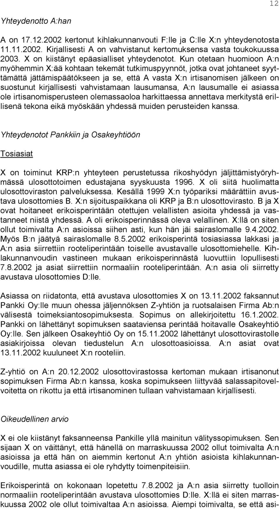 Kun otetaan huomioon A:n myöhemmin X:ää kohtaan tekemät tutkimuspyynnöt, jotka ovat johtaneet syyttämättä jättämispäätökseen ja se, että A vasta X:n irtisanomisen jälkeen on suostunut kirjallisesti