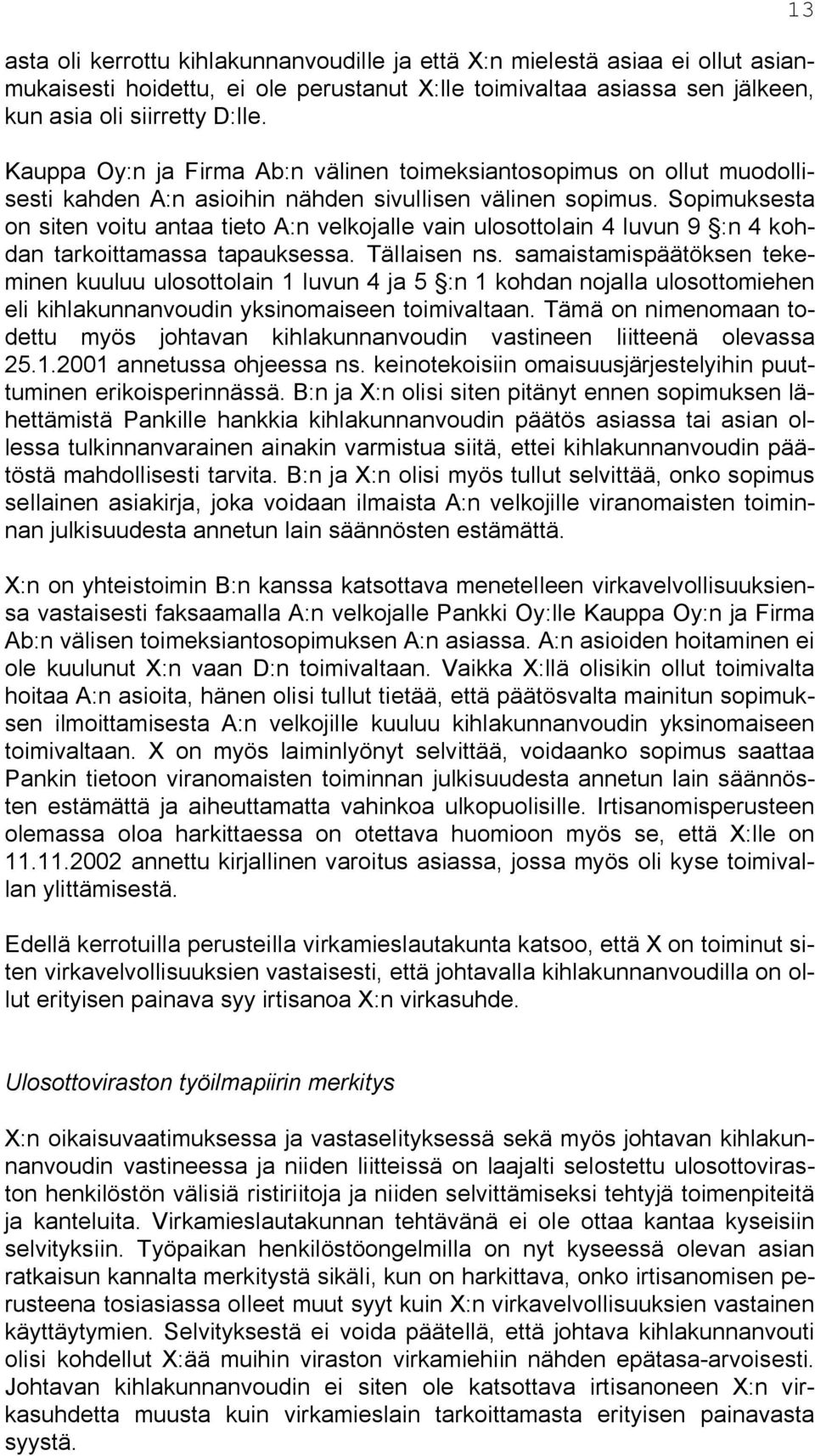 Sopimuksesta on siten voitu antaa tieto A:n velkojalle vain ulosottolain 4 luvun 9 :n 4 kohdan tarkoittamassa tapauksessa. Tällaisen ns.