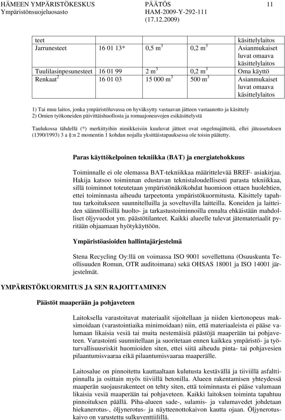 päivittäishuollosta ja romuajoneuvojen esikäsittelystä Taulukossa tähdellä (*) merkittyihin nimikkeisiin kuuluvat jätteet ovat ongelmajätteitä, ellei jäteasetuksen (1390/1993) 3 a :n 2 momentin 1