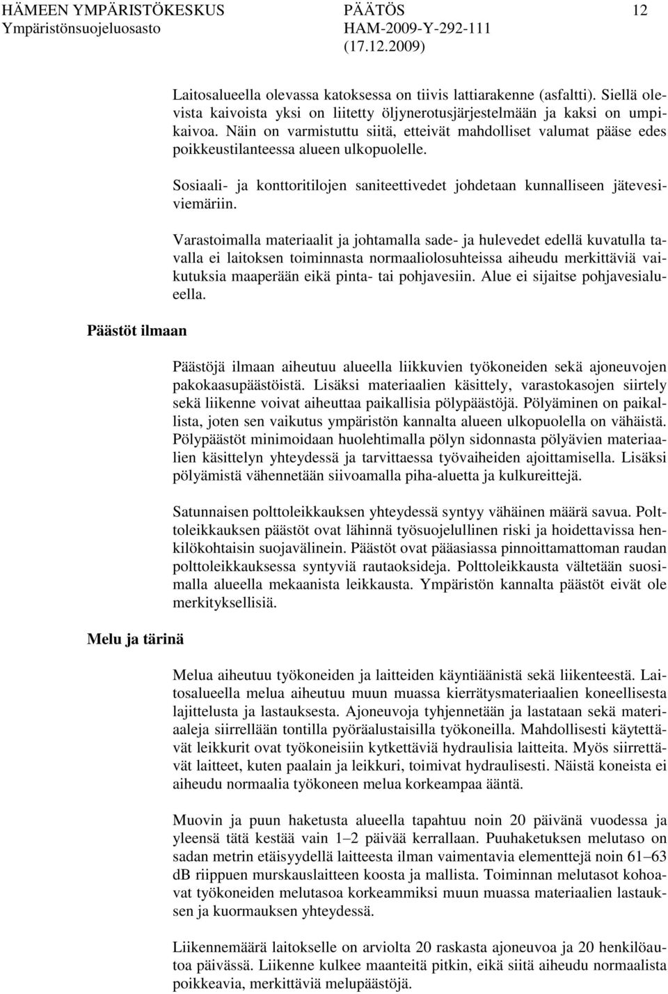 Sosiaali- ja konttoritilojen saniteettivedet johdetaan kunnalliseen jätevesiviemäriin.