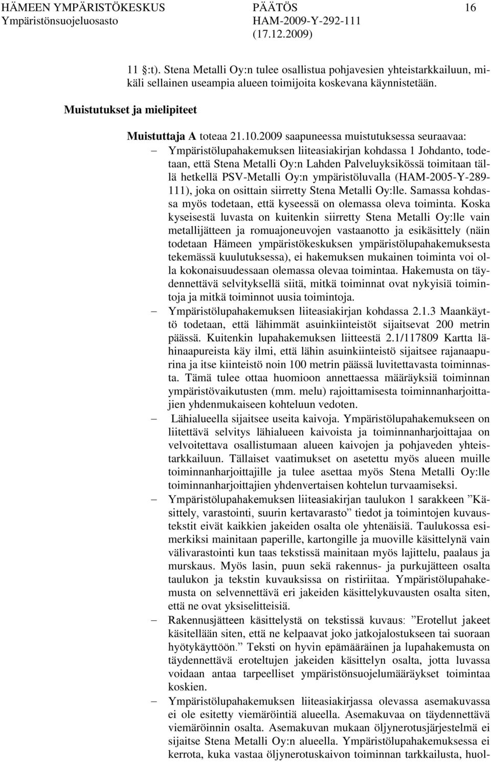 2009 saapuneessa muistutuksessa seuraavaa: Ympäristölupahakemuksen liiteasiakirjan kohdassa 1 Johdanto, todetaan, että Stena Metalli Oy:n Lahden Palveluyksikössä toimitaan tällä hetkellä PSV-Metalli