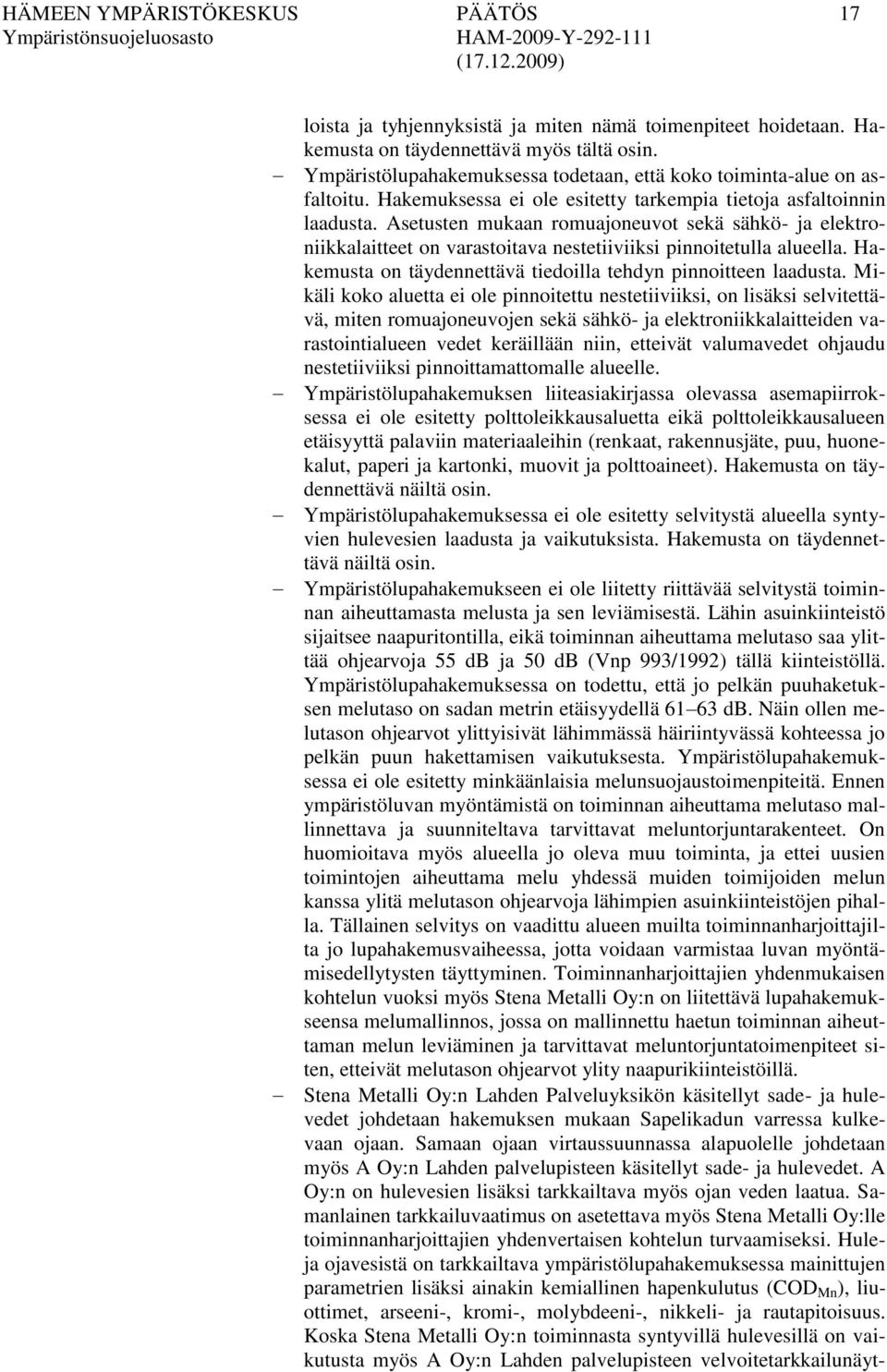 Asetusten mukaan romuajoneuvot sekä sähkö- ja elektroniikkalaitteet on varastoitava nestetiiviiksi pinnoitetulla alueella. Hakemusta on täydennettävä tiedoilla tehdyn pinnoitteen laadusta.