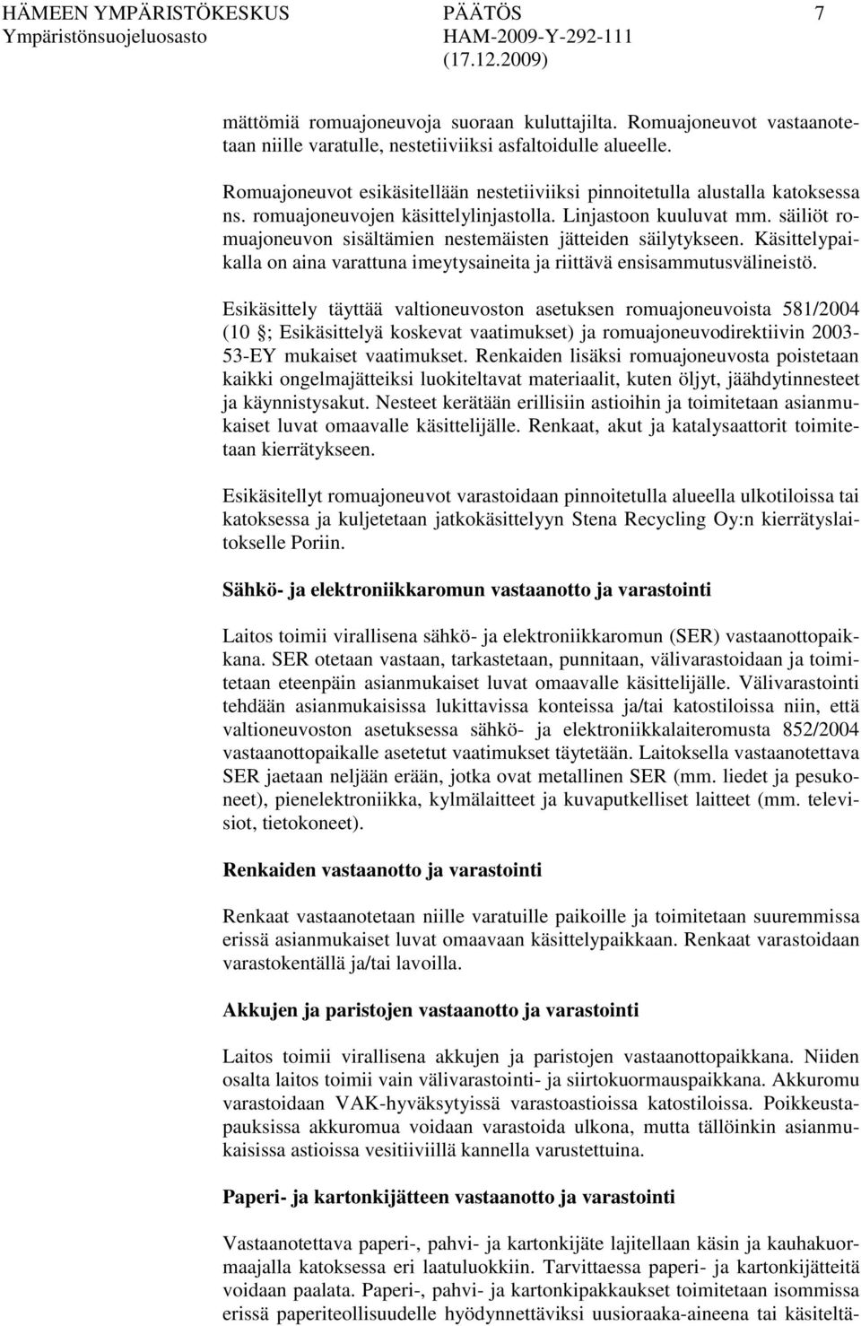 säiliöt romuajoneuvon sisältämien nestemäisten jätteiden säilytykseen. Käsittelypaikalla on aina varattuna imeytysaineita ja riittävä ensisammutusvälineistö.