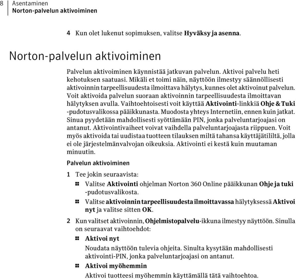 Voit aktivoida palvelun suoraan aktivoinnin tarpeellisuudesta ilmoittavan hälytyksen avulla. Vaihtoehtoisesti voit käyttää Aktivointi-linkkiä Ohje & Tuki -pudotusvalikossa pääikkunasta.