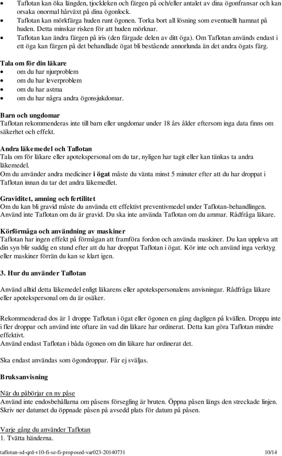 Om Taflotan används endast i ett öga kan färgen på det behandlade ögat bli bestående annorlunda än det andra ögats färg.