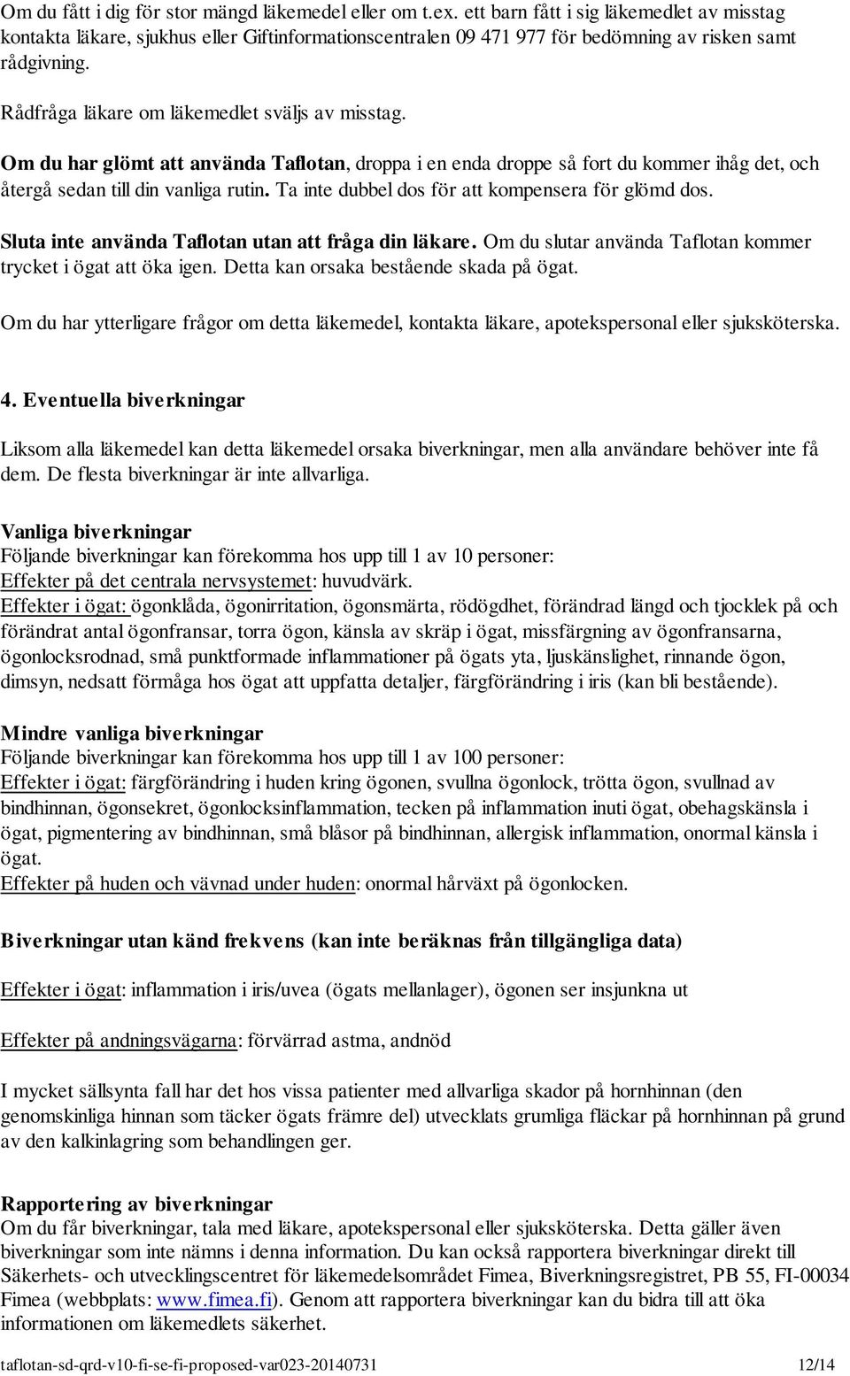 Om du har glömt att använda Taflotan, droppa i en enda droppe så fort du kommer ihåg det, och återgå sedan till din vanliga rutin. Ta inte dubbel dos för att kompensera för glömd dos.