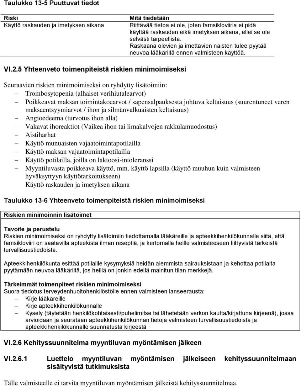 5 Yhteenveto toimenpiteistä riskien minimoimiseksi Seuraavien riskien minimoimiseksi on ryhdytty lisätoimiin: Trombosytopenia (alhaiset verihiutalearvot) Poikkeavat maksan toimintakoearvot /