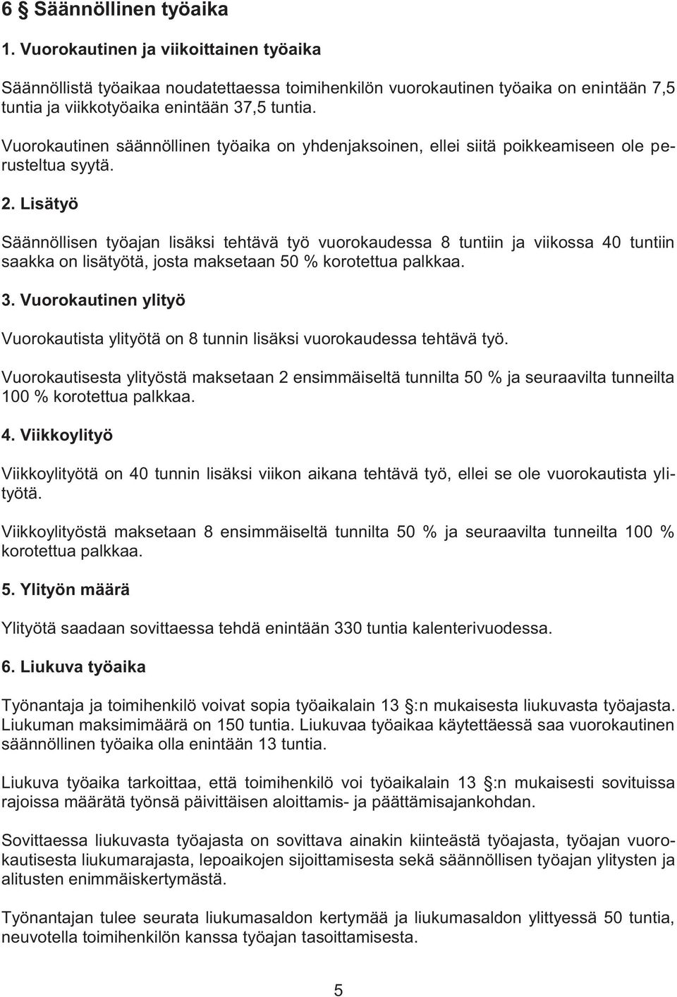 Lisätyö Säännöllisen työajan lisäksi tehtävä työ vuorokaudessa 8 tuntiin ja viikossa 40 tuntiin saakka on lisätyötä, josta maksetaan 50 % korotettua palkkaa. 3.