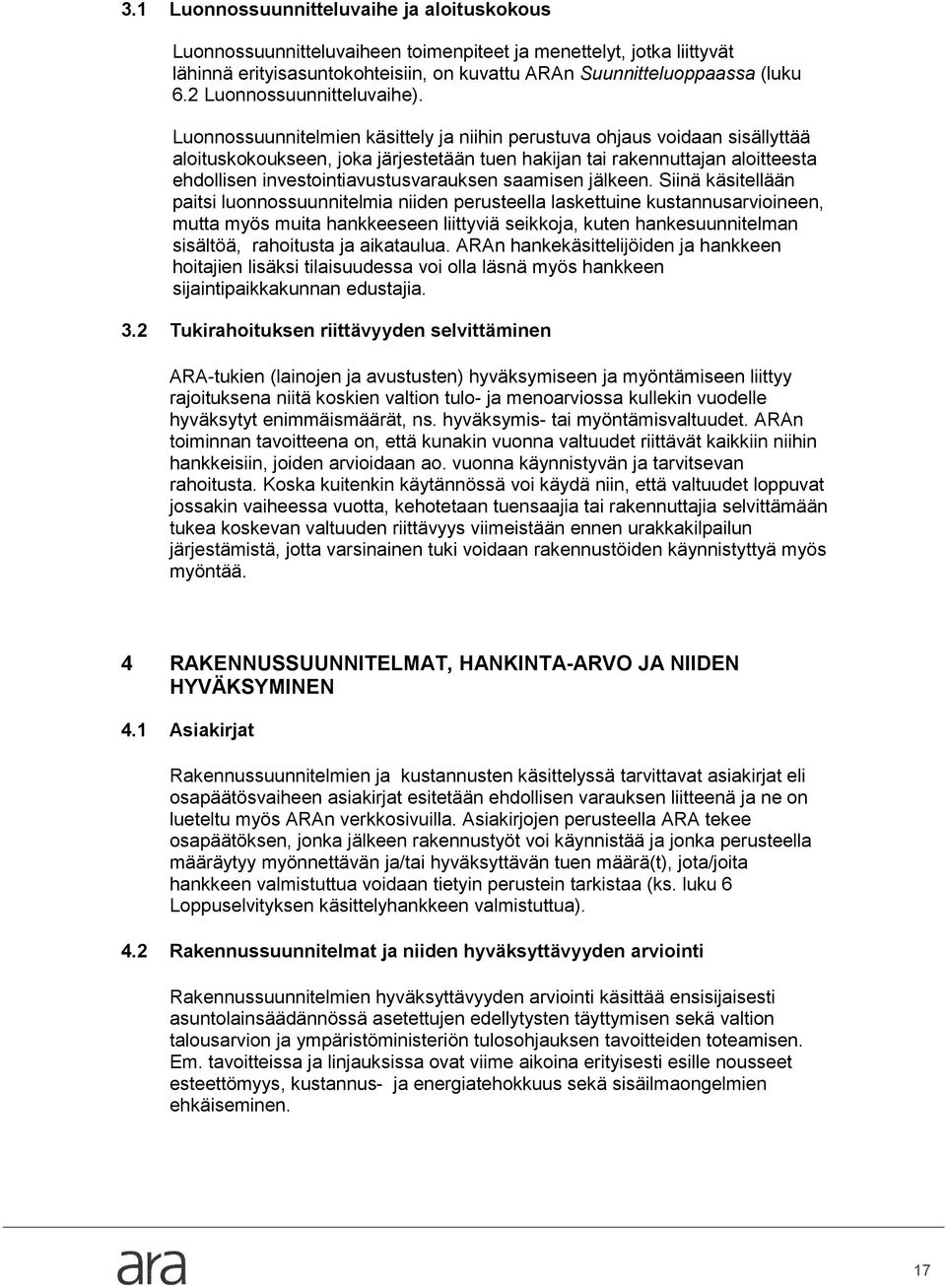 Luonnossuunnitelmien käsittely ja niihin perustuva ohjaus voidaan sisällyttää aloituskokoukseen, joka järjestetään tuen hakijan tai rakennuttajan aloitteesta ehdollisen investointiavustusvarauksen