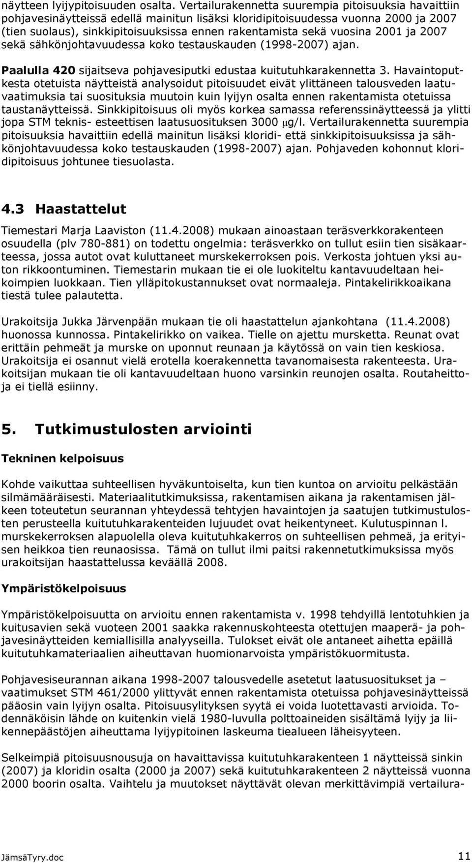 vuosina 2001 ja 2007 sekä sähkönjohtavuudessa koko testauskauden (1998-2007) ajan. Paalulla 420 sijaitseva pohjavesiputki edustaa kuitutuhkarakennetta 3.