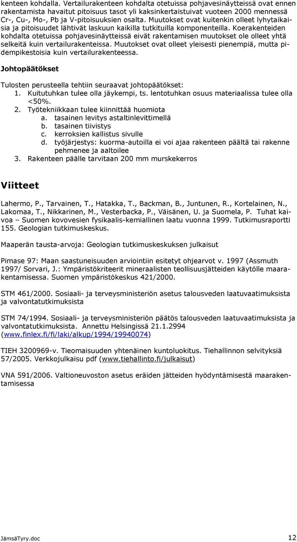Muutokset ovat kuitenkin olleet lyhytaikaisia ja pitoisuudet lähtivät laskuun kaikilla tutkituilla komponenteilla.