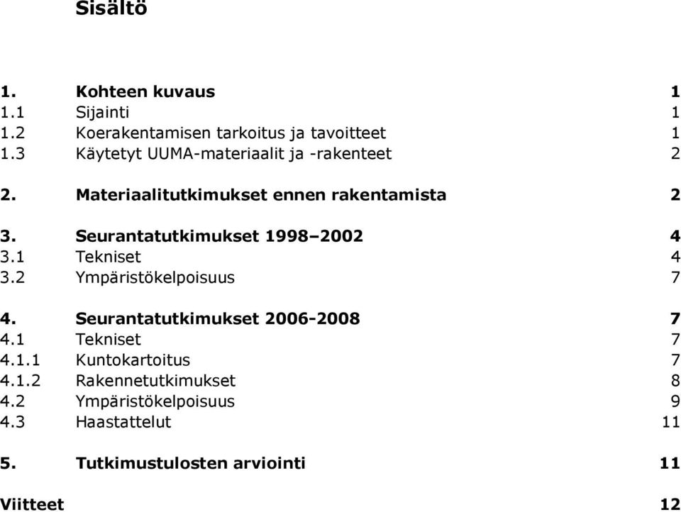Seurantatutkimukset 1998 2002 4 3.1 Tekniset 4 3.2 Ympäristökelpoisuus 7 4. Seurantatutkimukset 2006-2008 7 4.