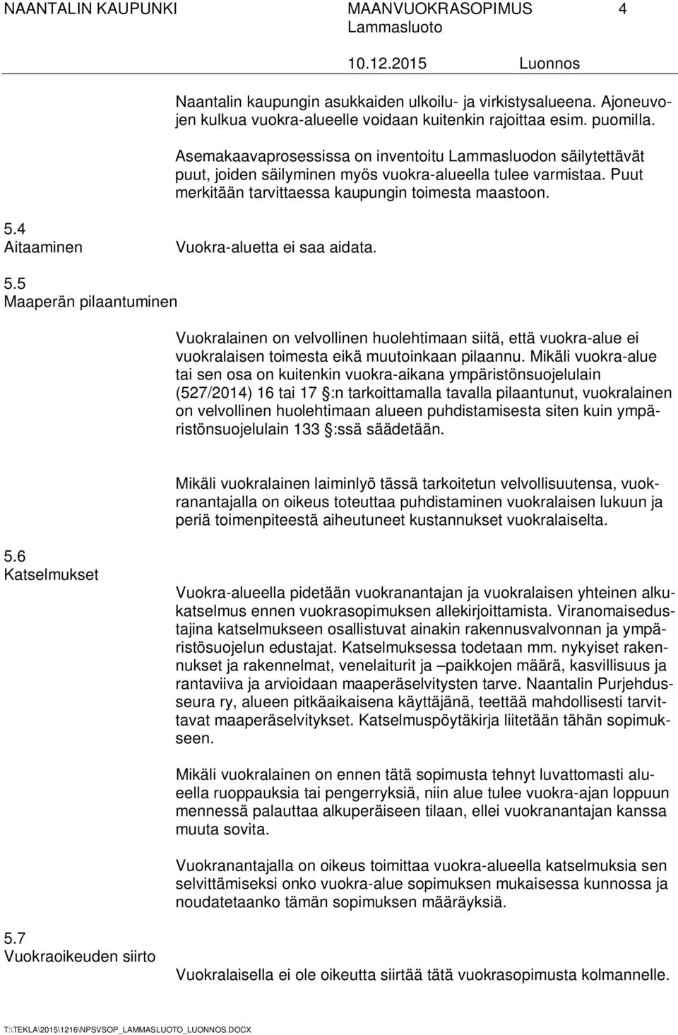 4 Aitaaminen Vuokra-aluetta ei saa aidata. 5.5 Maaperän pilaantuminen Vuokralainen on velvollinen huolehtimaan siitä, että vuokra-alue ei vuokralaisen toimesta eikä muutoinkaan pilaannu.