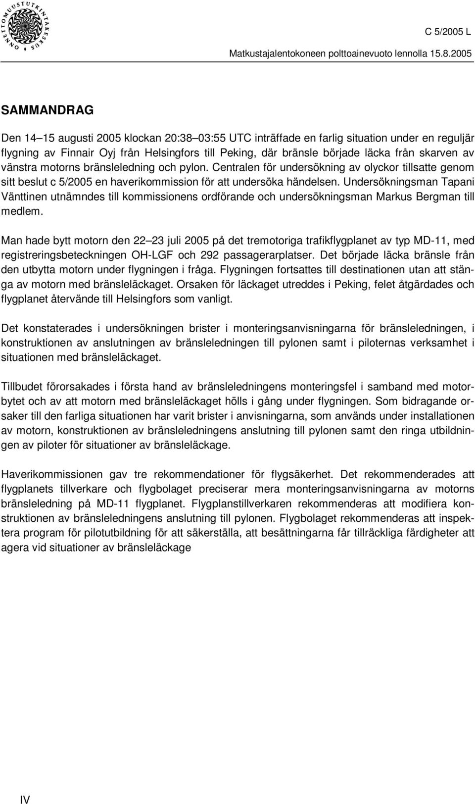 Undersökningsman Tapani Vänttinen utnämndes till kommissionens ordförande och undersökningsman Markus Bergman till medlem.