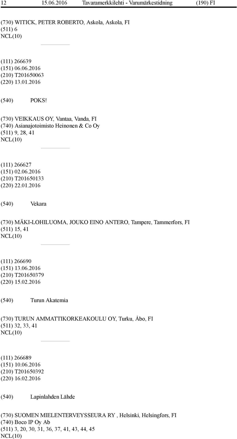(210) T201650133 (220) 22.01.2016 Vekara (730) MÄKI-LOHILUOMA, JOUKO EINO ANTERO, Tampere, Tammerfors, FI (511) 15, 41 (111) 266690 (151) 13.06.2016 (210) T201650379 (220) 15.02.
