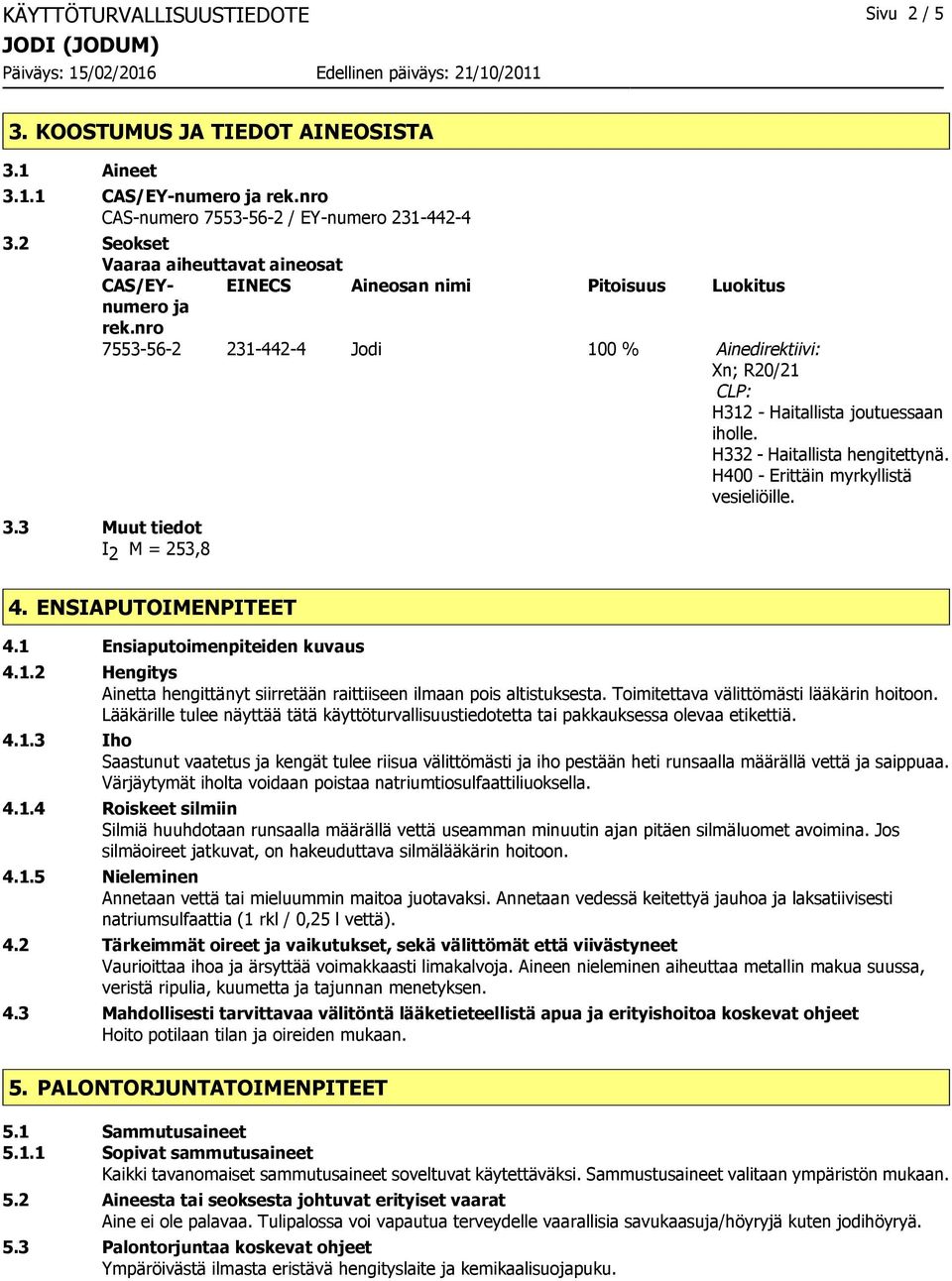 nro 7553-56-2 231-442-4 Jodi 100 % Ainedirektiivi: Xn; R20/21 CLP: H312 - Haitallista joutuessaan iholle. H332 - Haitallista hengitettynä. H400 - Erittäin myrkyllistä vesieliöille. 3.