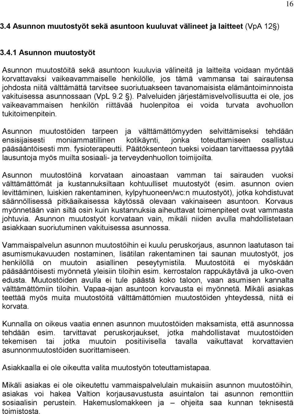 1 Asunnon muutostyöt Asunnon muutostöitä sekä asuntoon kuuluvia välineitä ja laitteita voidaan myöntää korvattavaksi vaikeavammaiselle henkilölle, jos tämä vammansa tai sairautensa johdosta niitä