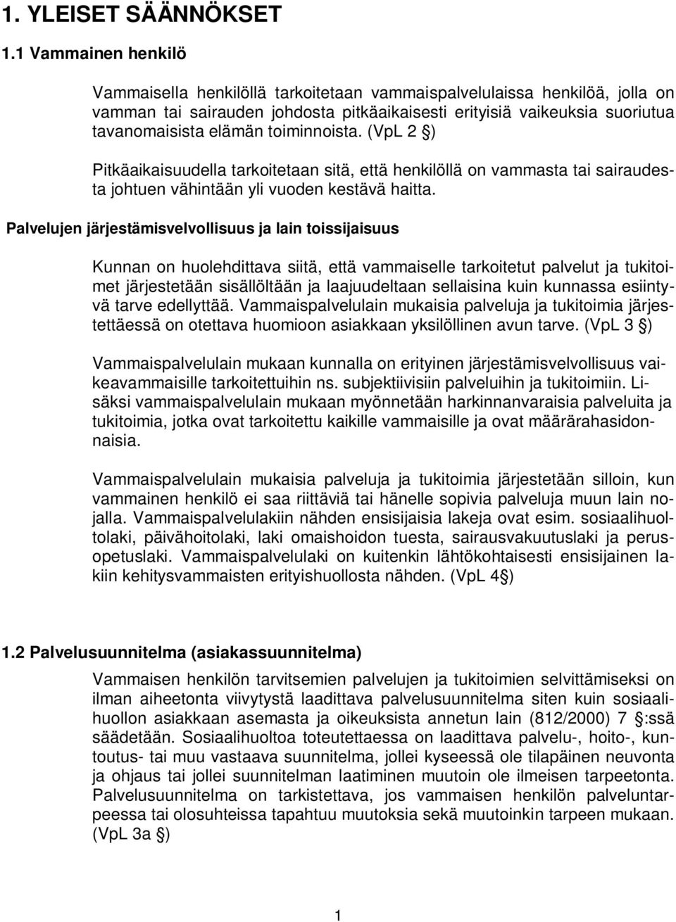 toiminnoista. (VpL 2 ) Pitkäaikaisuudella tarkoitetaan sitä, että henkilöllä on vammasta tai sairaudesta johtuen vähintään yli vuoden kestävä haitta.