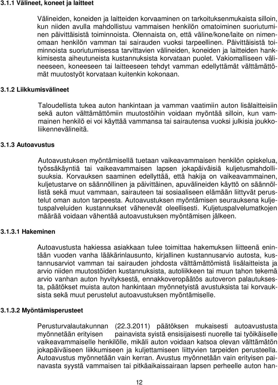 Päivittäisistä toiminnoista suoriutumisessa tarvittavien välineiden, koneiden ja laitteiden hankkimisesta aiheutuneista kustannuksista korvataan puolet.