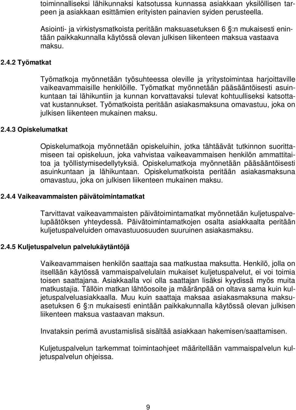 Työmatkoja myönnetään työsuhteessa oleville ja yritystoimintaa harjoittaville vaikeavammaisille henkilöille.