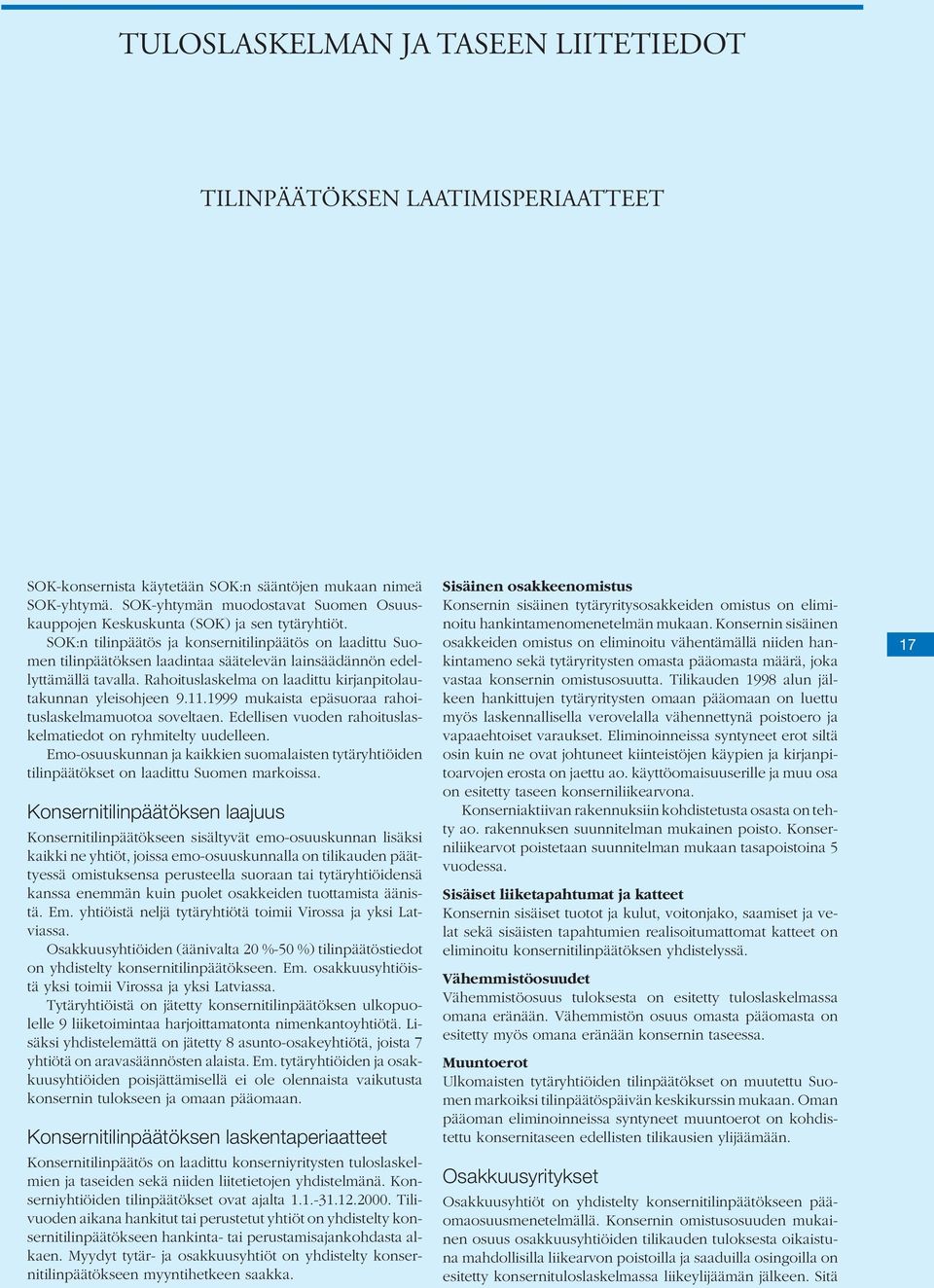 SOK:n tilinpäätös ja konsernitilinpäätös on laadittu Suomen tilinpäätöksen laadintaa säätelevän lainsäädännön edellyttämällä tavalla. Rahoituslaskelma on laadittu kirjanpitolautakunnan yleisohjeen 9.