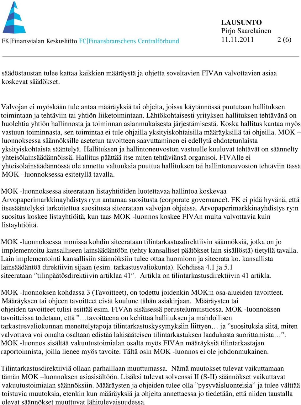 Lähtökohtaisesti yrityksen hallituksen tehtävänä on huolehtia yhtiön hallinnosta ja toiminnan asianmukaisesta järjestämisestä.