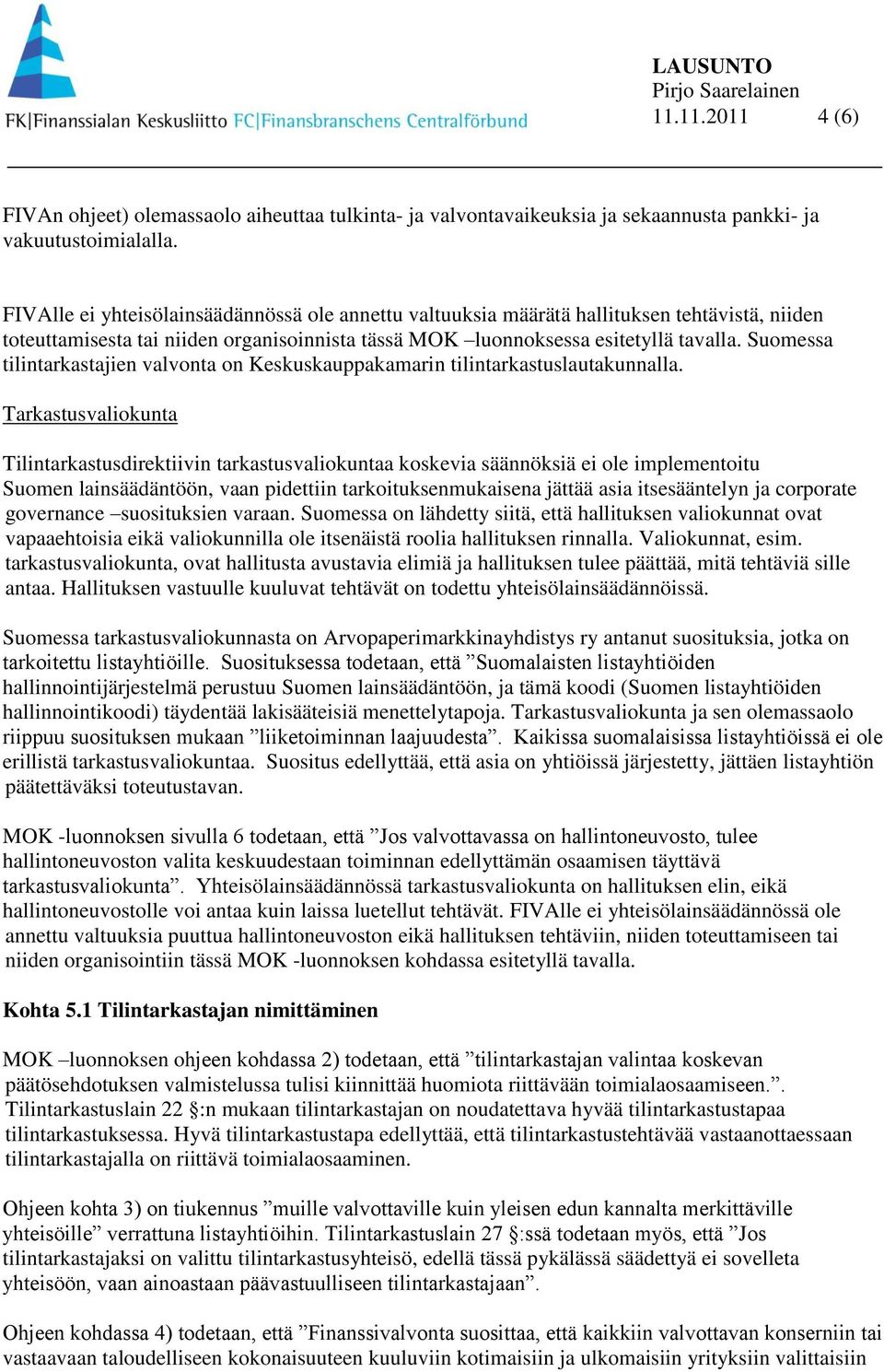 Suomessa tilintarkastajien valvonta on Keskuskauppakamarin tilintarkastuslautakunnalla.